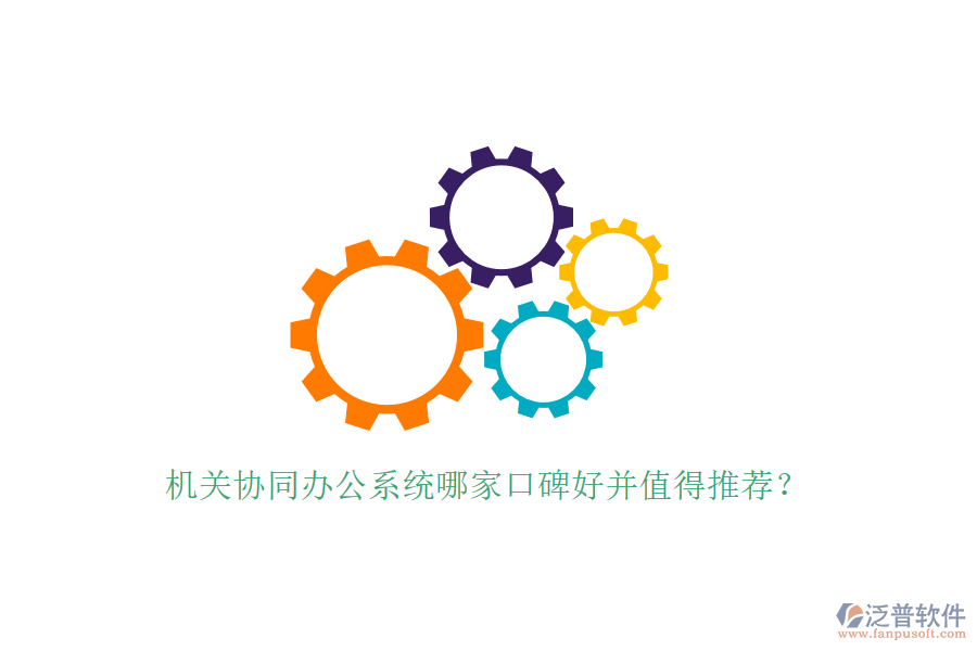  機關協(xié)同辦公系統(tǒng)哪家口碑好并值得推薦？
