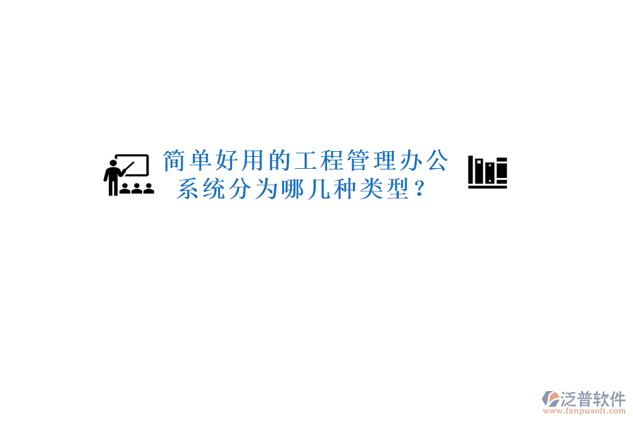  簡單好用的工程管理辦公系統(tǒng)分為哪幾種類型？