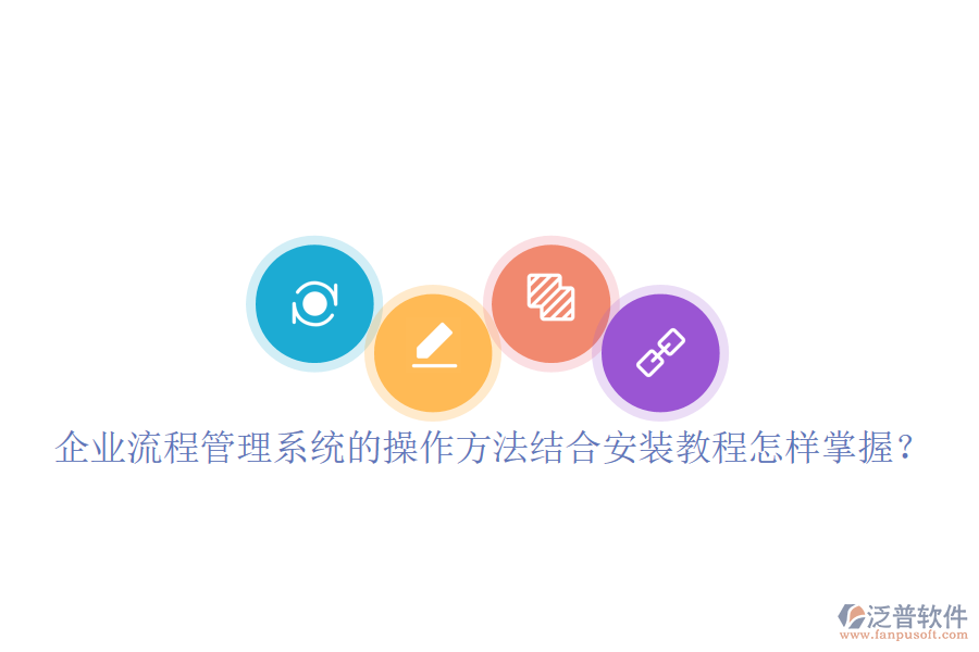  企業(yè)流程管理系統(tǒng)的操作方法結(jié)合安裝教程怎樣掌握？