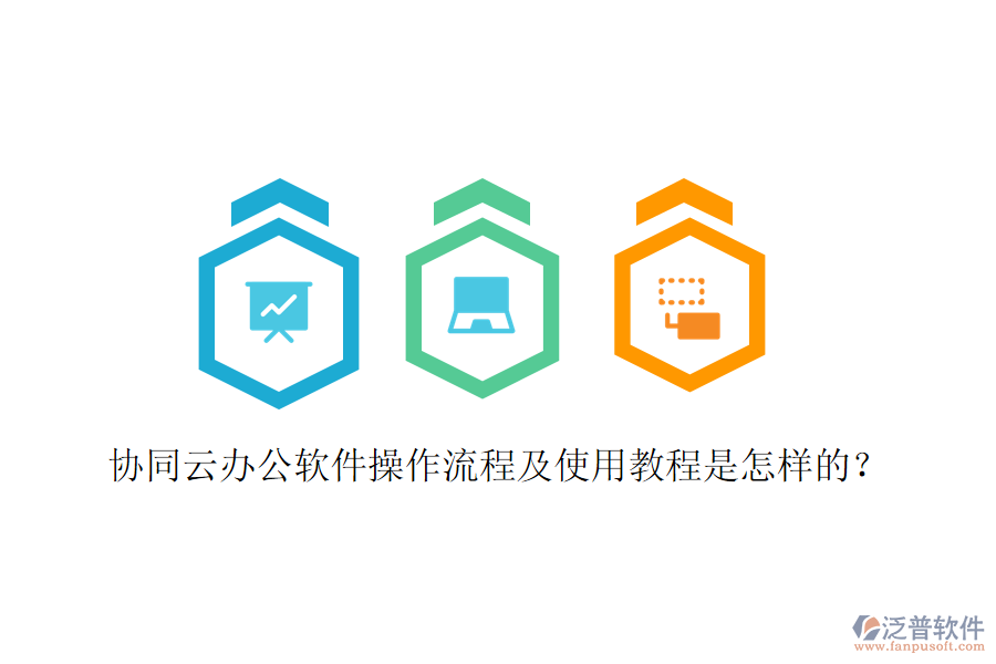  協(xié)同云辦公軟件操作流程及使用教程是怎樣的？